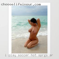 I play soccer and love to go out Hot Springs AR.
